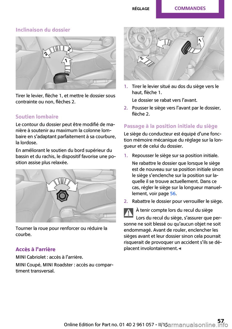 MINI Roadster 2015 Manuel du propriétaire (in French) Inclinaison du dossier
Tirer le levier, flèche 1, et mettre le dossier sous
contrainte ou non, flèches 2.
Soutien lombaire Le contour du dossier peut être modifié de ma‐
nière à soutenir au ma MINI Roadster 2015 Manuel du propriétaire (in French) Inclinaison du dossier
Tirer le levier, flèche 1, et mettre le dossier sous
contrainte ou non, flèches 2.
Soutien lombaire Le contour du dossier peut être modifié de ma‐
nière à soutenir au ma