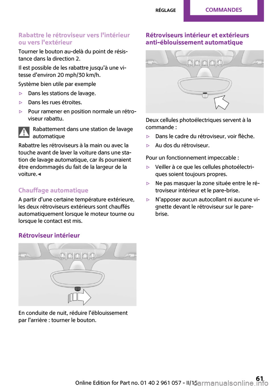 MINI Roadster 2015 Manuel du propriétaire (in French) Rabattre le rétroviseur vers lintérieur
ou vers lextérieur
Tourner le bouton au-delà du point de résis‐
tance dans la direction 2.
Il est possible de les rabattre jusquà une vi‐
tesse de MINI Roadster 2015 Manuel du propriétaire (in French) Rabattre le rétroviseur vers lintérieur
ou vers lextérieur
Tourner le bouton au-delà du point de résis‐
tance dans la direction 2.
Il est possible de les rabattre jusquà une vi‐
tesse de