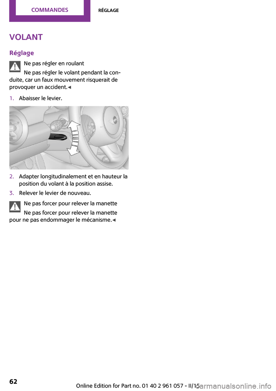 MINI Roadster 2015  Manuel du propriétaire (in French) VolantRéglage Ne pas régler en roulant
Ne pas régler le volant pendant la con‐
duite, car un faux mouvement risquerait de
provoquer un accident. ◀1.Abaisser le levier.2.Adapter longitudinalemen