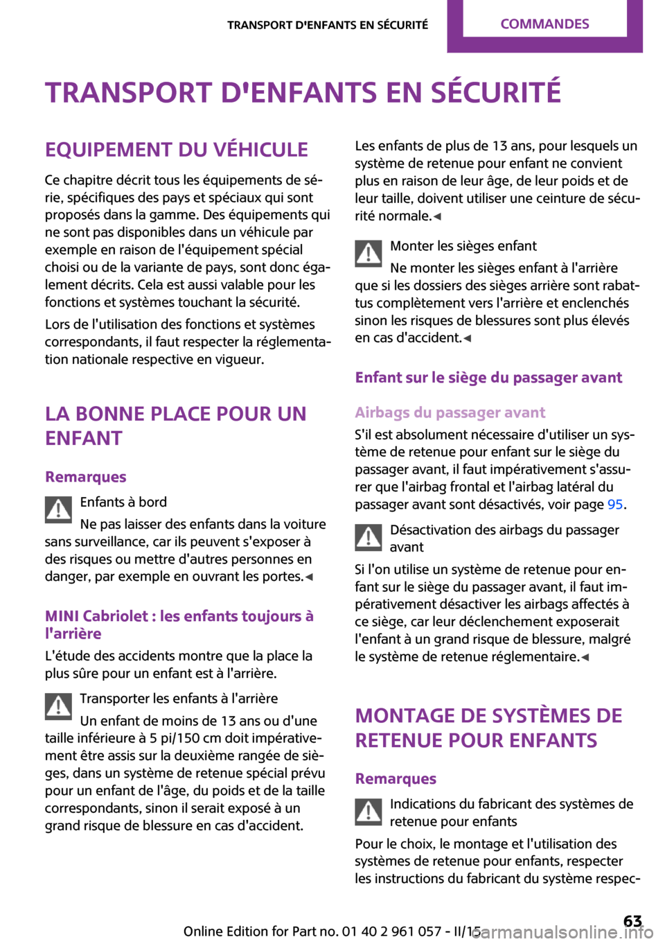 MINI Roadster 2015 Manuel du propriétaire (in French) Transport denfants en sécuritéEquipement du véhicule
Ce chapitre décrit tous les équipements de sé‐
rie, spécifiques des pays et spéciaux qui sont
proposés dans la gamme. Des équipements MINI Roadster 2015 Manuel du propriétaire (in French) Transport denfants en sécuritéEquipement du véhicule
Ce chapitre décrit tous les équipements de sé‐
rie, spécifiques des pays et spéciaux qui sont
proposés dans la gamme. Des équipements