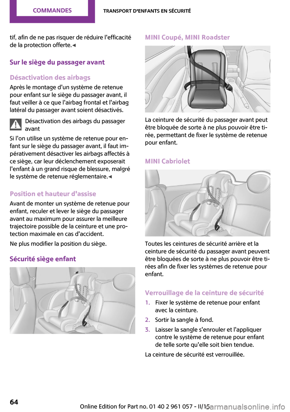 MINI Roadster 2015 Manuel du propriétaire (in French) tif, afin de ne pas risquer de réduire lefficacité
de la protection offerte. ◀
Sur le siège du passager avant Désactivation des airbags
Après le montage dun système de retenue
pour enfant su MINI Roadster 2015 Manuel du propriétaire (in French) tif, afin de ne pas risquer de réduire lefficacité
de la protection offerte. ◀
Sur le siège du passager avant Désactivation des airbags
Après le montage dun système de retenue
pour enfant su
