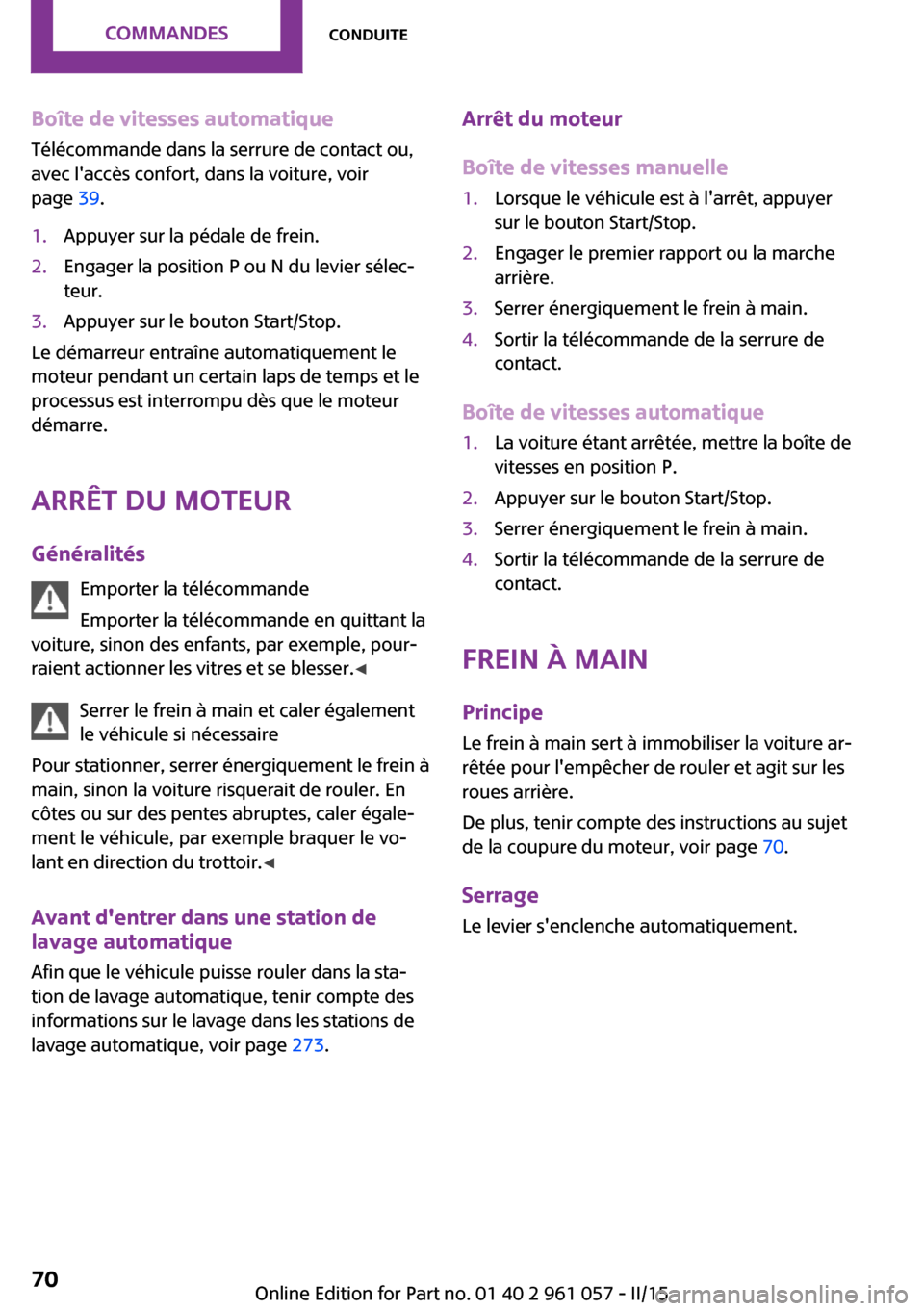 MINI Roadster 2015  Manuel du propriétaire (in French) Boîte de vitesses automatique
Télécommande dans la serrure de contact ou,
avec laccès confort, dans la voiture, voir
page  39.1.Appuyer sur la pédale de frein.2.Engager la position P ou N du lev