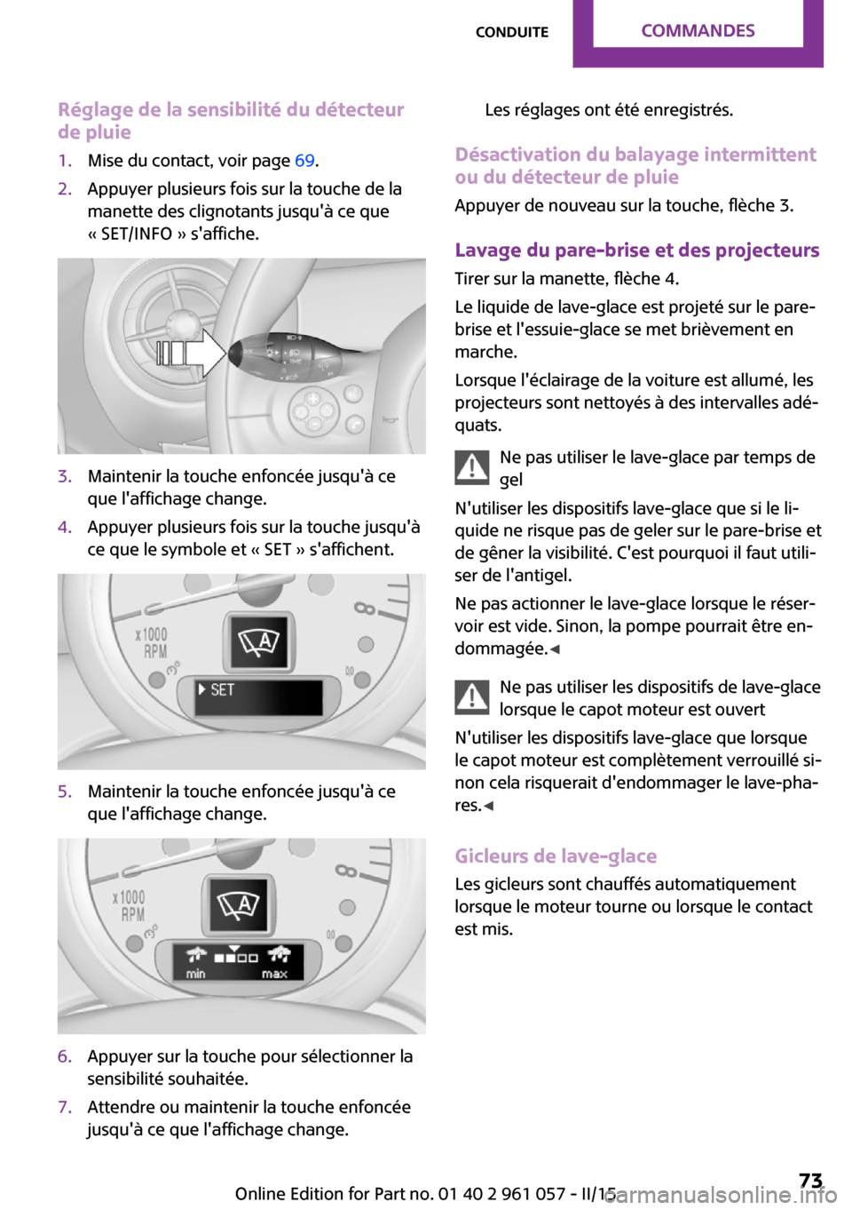 MINI Roadster 2015 Manuel du propriétaire (in French) Réglage de la sensibilité du détecteurde pluie1.Mise du contact, voir page 69.2.Appuyer plusieurs fois sur la touche de la
manette des clignotants jusquà ce que
« SET/INFO » saffiche.3.Mainte MINI Roadster 2015 Manuel du propriétaire (in French) Réglage de la sensibilité du détecteurde pluie1.Mise du contact, voir page 69.2.Appuyer plusieurs fois sur la touche de la
manette des clignotants jusquà ce que
« SET/INFO » saffiche.3.Mainte