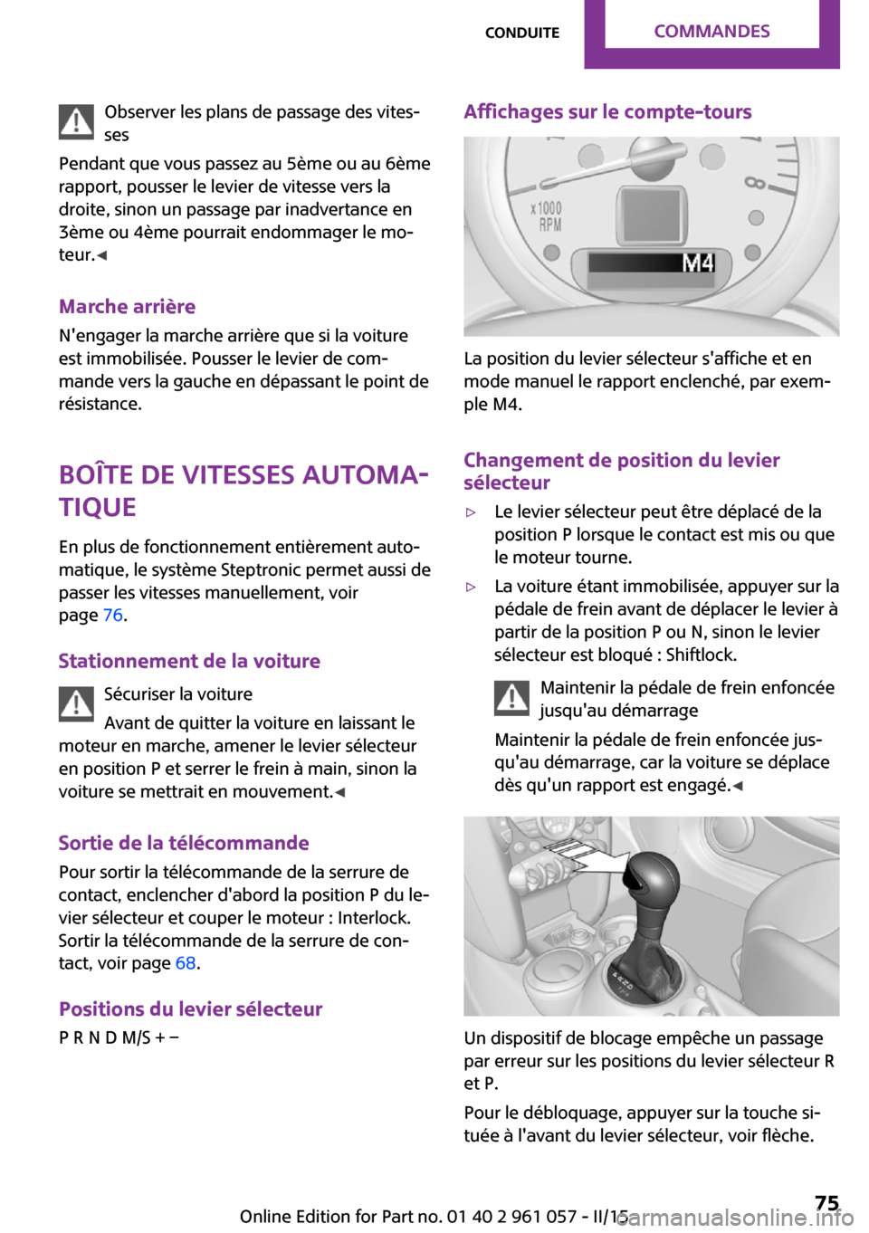 MINI Roadster 2015 Manuel du propriétaire (in French) Observer les plans de passage des vites‐
ses
Pendant que vous passez au 5ème ou au 6ème
rapport, pousser le levier de vitesse vers la
droite, sinon un passage par inadvertance en
3ème ou 4ème po MINI Roadster 2015 Manuel du propriétaire (in French) Observer les plans de passage des vites‐
ses
Pendant que vous passez au 5ème ou au 6ème
rapport, pousser le levier de vitesse vers la
droite, sinon un passage par inadvertance en
3ème ou 4ème po