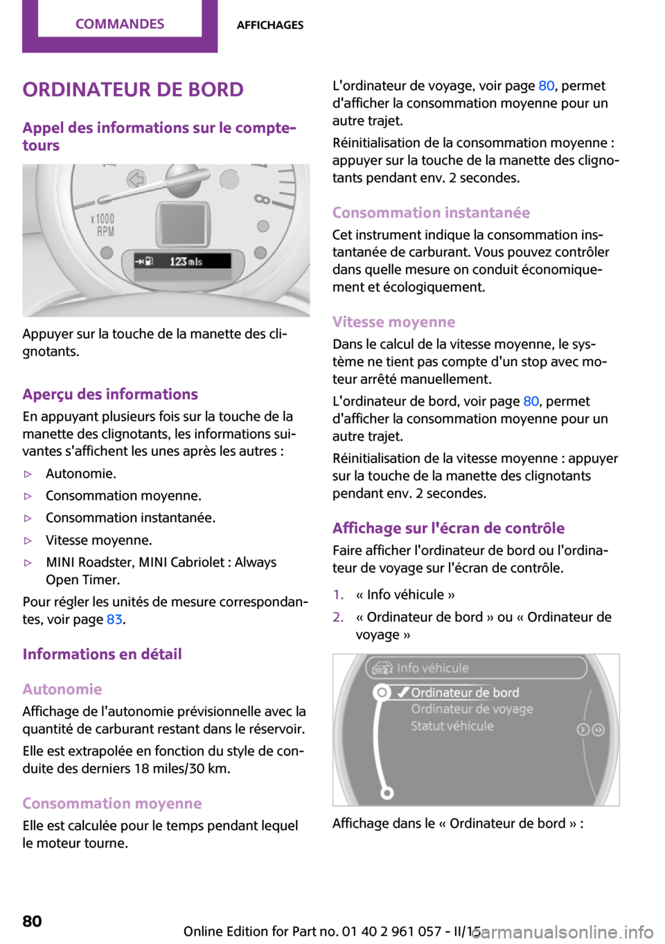 MINI Roadster 2015 Manuel du propriétaire (in French) Ordinateur de bord
Appel des informations sur le compte-
tours
Appuyer sur la touche de la manette des cli‐
gnotants.
Aperçu des informations
En appuyant plusieurs fois sur la touche de la
manette MINI Roadster 2015 Manuel du propriétaire (in French) Ordinateur de bord
Appel des informations sur le compte-
tours
Appuyer sur la touche de la manette des cli‐
gnotants.
Aperçu des informations
En appuyant plusieurs fois sur la touche de la
manette