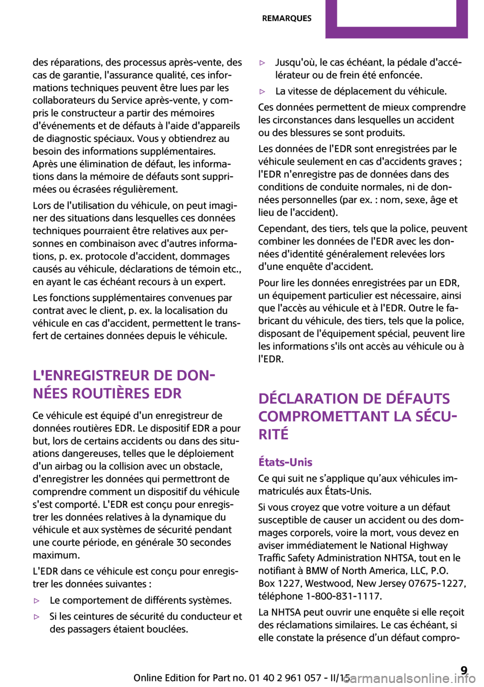 MINI Roadster 2015 Manuel du propriétaire (in French) des réparations, des processus après-vente, des
cas de garantie, lassurance qualité, ces infor‐
mations techniques peuvent être lues par les
collaborateurs du Service après-vente, y com‐
pri MINI Roadster 2015 Manuel du propriétaire (in French) des réparations, des processus après-vente, des
cas de garantie, lassurance qualité, ces infor‐
mations techniques peuvent être lues par les
collaborateurs du Service après-vente, y com‐
pri