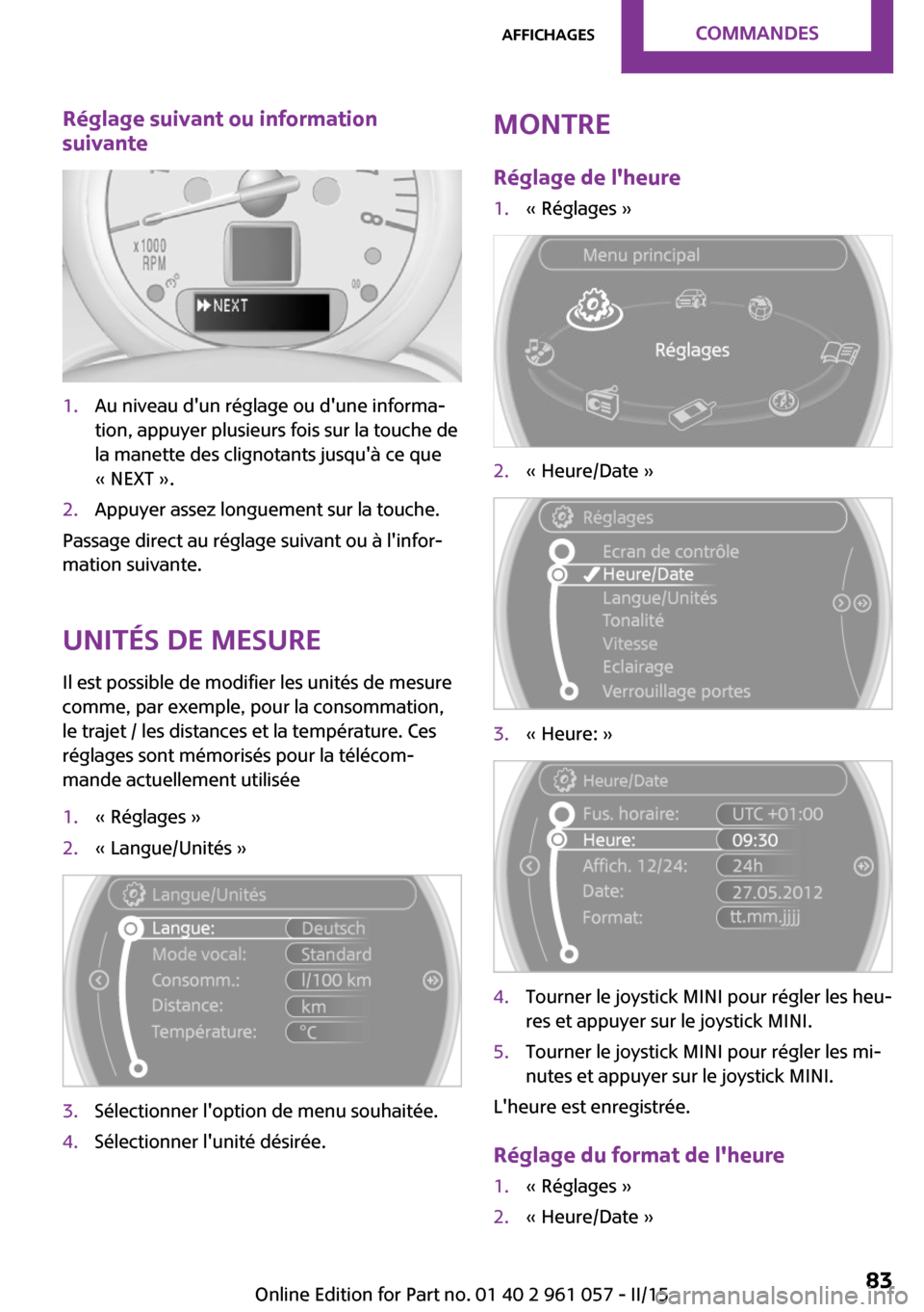 MINI Roadster 2015 Manuel du propriétaire (in French) Réglage suivant ou information
suivante1.Au niveau dun réglage ou dune informa‐
tion, appuyer plusieurs fois sur la touche de
la manette des clignotants jusquà ce que
« NEXT ».2.Appuyer asse MINI Roadster 2015 Manuel du propriétaire (in French) Réglage suivant ou information
suivante1.Au niveau dun réglage ou dune informa‐
tion, appuyer plusieurs fois sur la touche de
la manette des clignotants jusquà ce que
« NEXT ».2.Appuyer asse