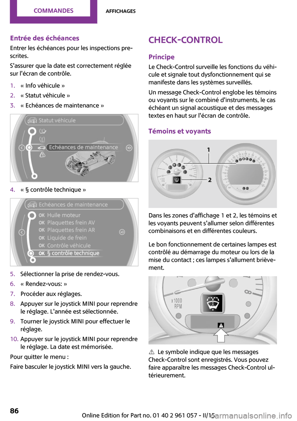 MINI Roadster 2015  Manuel du propriétaire (in French) Entrée des échéances
Entrer les échéances pour les inspections pre‐
scrites.
Sassurer que la date est correctement réglée
sur lécran de contrôle.1.« Info véhicule »2.« Statut véhicul