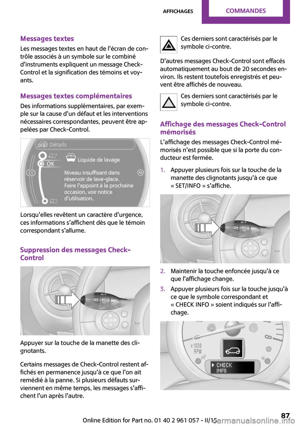 MINI Roadster 2015 Manuel du propriétaire (in French) Messages textes
Les messages textes en haut de lécran de con‐
trôle associés à un symbole sur le combiné
dinstruments expliquent un message Check-
Control et la signification des témoins et MINI Roadster 2015 Manuel du propriétaire (in French) Messages textes
Les messages textes en haut de lécran de con‐
trôle associés à un symbole sur le combiné
dinstruments expliquent un message Check-
Control et la signification des témoins et