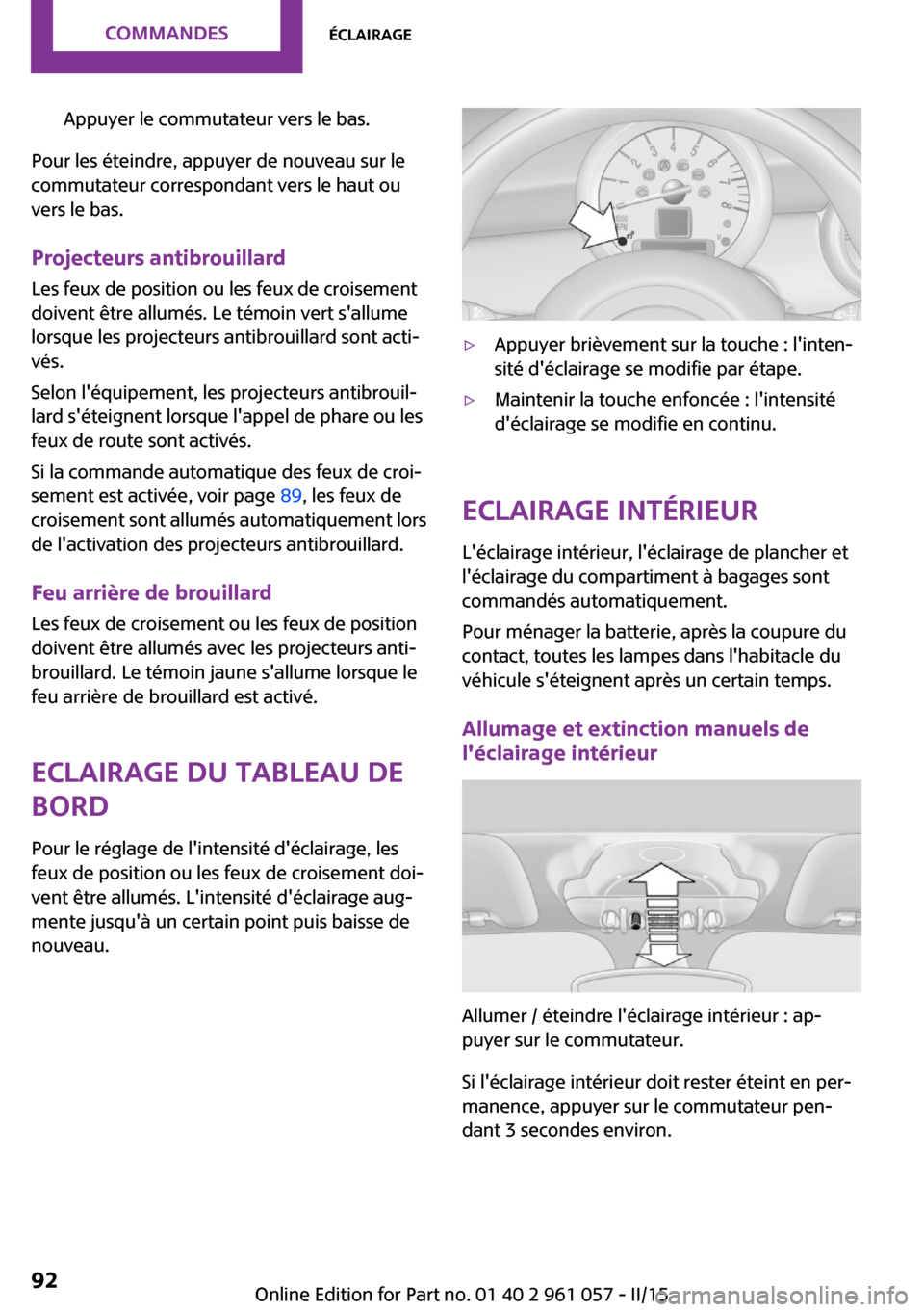 MINI Roadster 2015 Manuel du propriétaire (in French) Appuyer le commutateur vers le bas.
Pour les éteindre, appuyer de nouveau sur le
commutateur correspondant vers le haut ou
vers le bas.
Projecteurs antibrouillard Les feux de position ou les feux de MINI Roadster 2015 Manuel du propriétaire (in French) Appuyer le commutateur vers le bas.
Pour les éteindre, appuyer de nouveau sur le
commutateur correspondant vers le haut ou
vers le bas.
Projecteurs antibrouillard Les feux de position ou les feux de