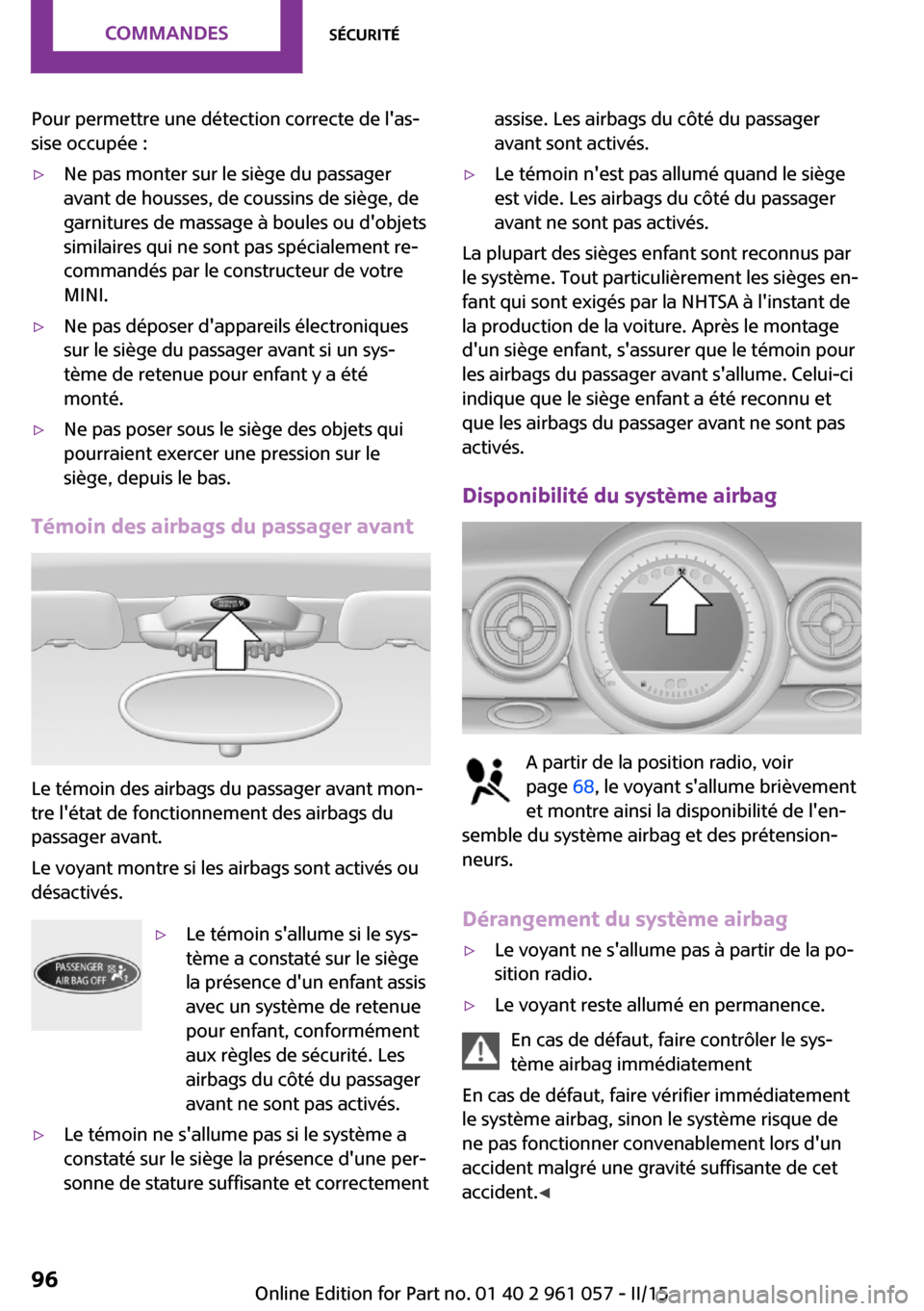 MINI Roadster 2015  Manuel du propriétaire (in French) Pour permettre une détection correcte de las‐
sise occupée :▷Ne pas monter sur le siège du passager
avant de housses, de coussins de siège, de
garnitures de massage à boules ou dobjets
simi