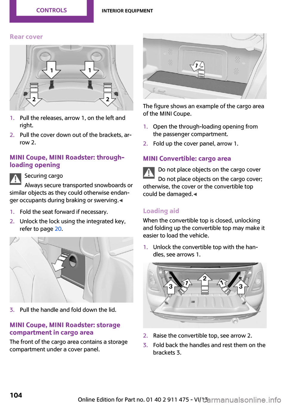 MINI Roadster 2014 Owners Manual Rear cover1.Pull the releases, arrow 1, on the left and
right.2.Pull the cover down out of the brackets, ar‐
row 2.
MINI Coupe, MINI Roadster: through- loading opening
Securing cargo
Always secure t MINI Roadster 2014 Owners Manual Rear cover1.Pull the releases, arrow 1, on the left and
right.2.Pull the cover down out of the brackets, ar‐
row 2.
MINI Coupe, MINI Roadster: through- loading opening
Securing cargo
Always secure t
