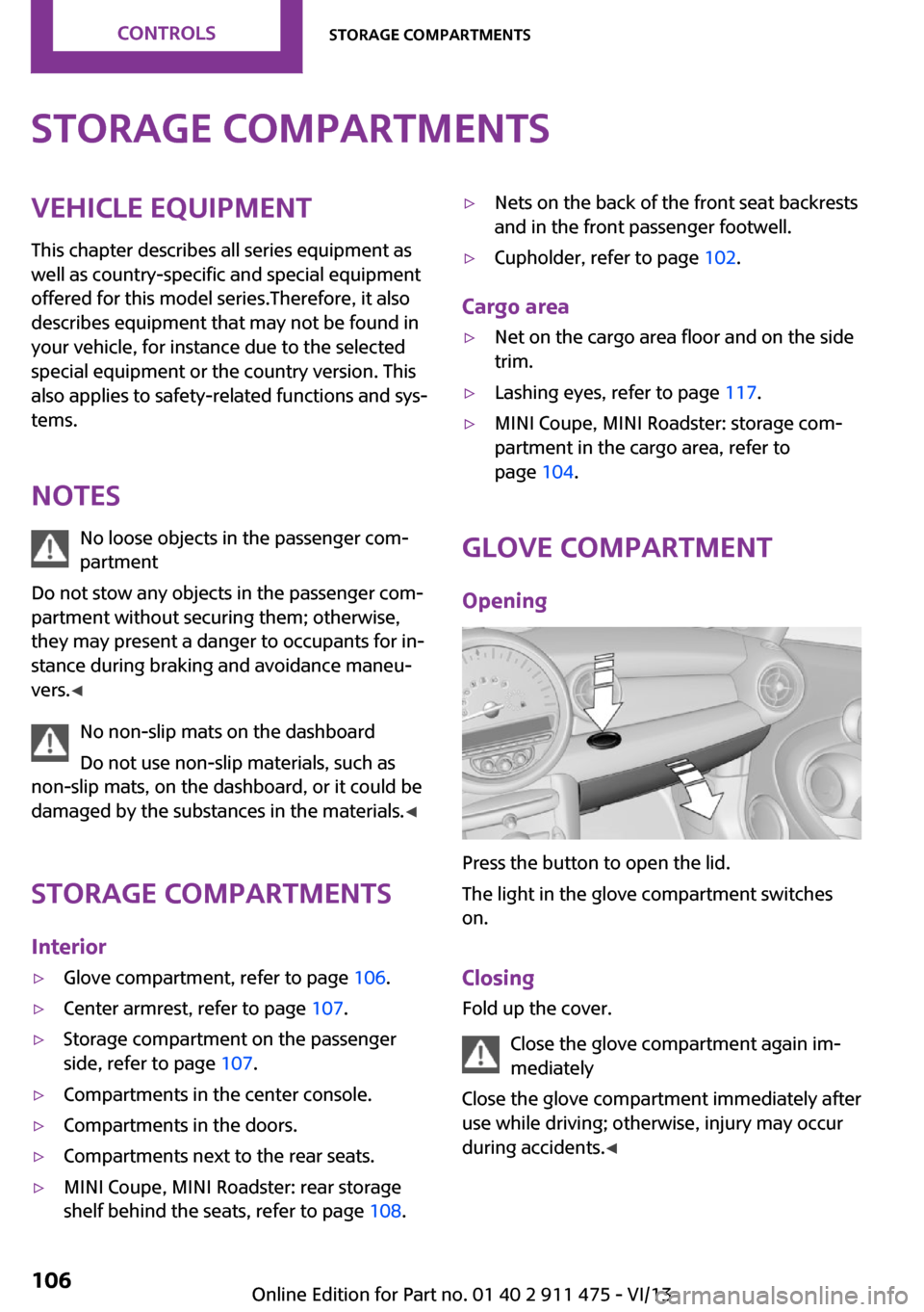 MINI Roadster 2014 Owners Manual Storage compartmentsVehicle equipment
This chapter describes all series equipment as
well as country-specific and special equipment
offered for this model series.Therefore, it also
describes equipment MINI Roadster 2014 Owners Manual Storage compartmentsVehicle equipment
This chapter describes all series equipment as
well as country-specific and special equipment
offered for this model series.Therefore, it also
describes equipment