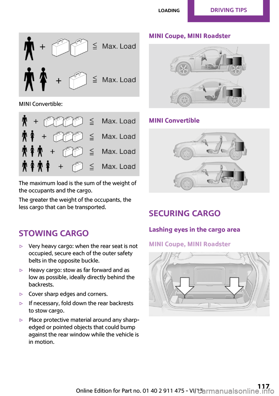 MINI Roadster 2014 Owners Manual MINI Convertible:
The maximum load is the sum of the weight of
the occupants and the cargo.
The greater the weight of the occupants, the
less cargo that can be transported.
Stowing cargo
▷Very heavy MINI Roadster 2014 Owners Manual MINI Convertible:
The maximum load is the sum of the weight of
the occupants and the cargo.
The greater the weight of the occupants, the
less cargo that can be transported.
Stowing cargo
▷Very heavy