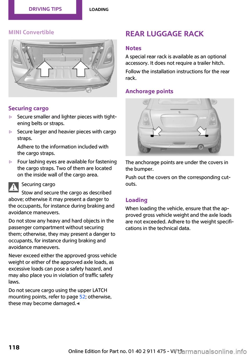 MINI Roadster 2014  Owners Manual MINI Convertible
Securing cargo
▷Secure smaller and lighter pieces with tight‐
ening belts or straps.▷Secure larger and heavier pieces with cargo
straps.
Adhere to the information included with
