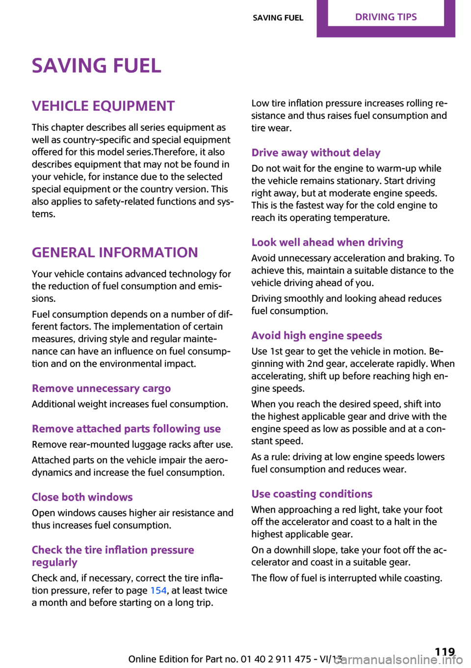 MINI Roadster 2014  Owners Manual Saving fuelVehicle equipment
This chapter describes all series equipment as
well as country-specific and special equipment
offered for this model series.Therefore, it also
describes equipment that may