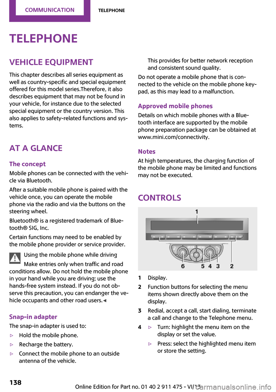 MINI Roadster 2014 User Guide TelephoneVehicle equipment
This chapter describes all series equipment as
well as country-specific and special equipment
offered for this model series.Therefore, it also
describes equipment that may n MINI Roadster 2014 User Guide TelephoneVehicle equipment
This chapter describes all series equipment as
well as country-specific and special equipment
offered for this model series.Therefore, it also
describes equipment that may n
