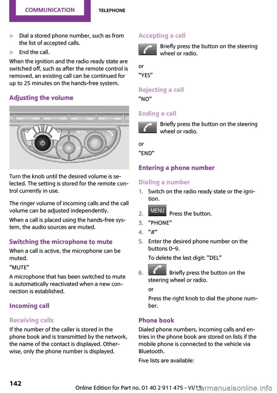 MINI Roadster 2014 User Guide ▷Dial a stored phone number, such as from
the list of accepted calls.▷End the call.
When the ignition and the radio ready state are
switched off, such as after the remote control is
removed, an ex