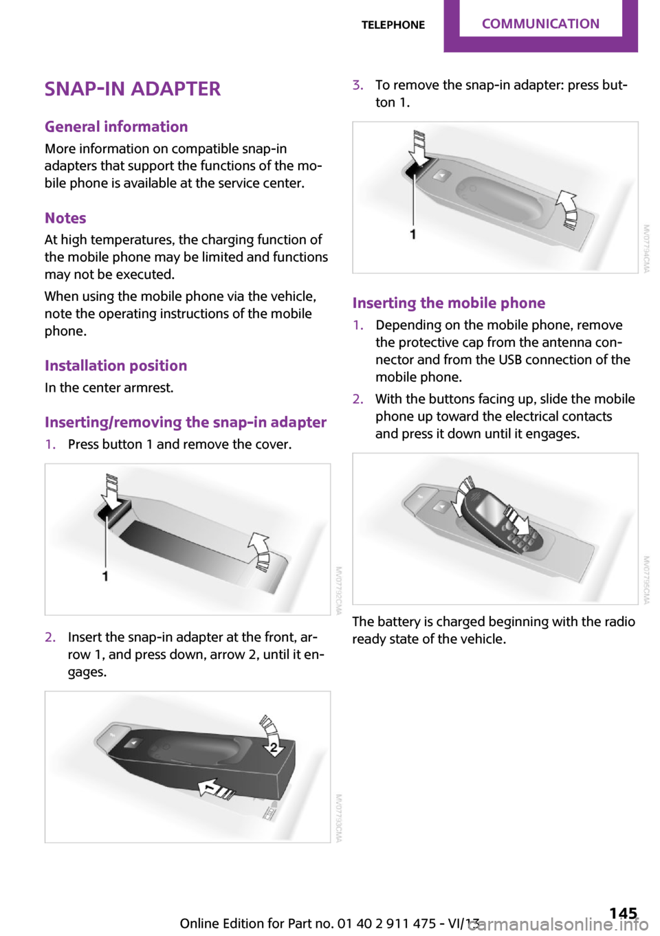 MINI Roadster 2014  Owners Manual Snap-in adapter
General information More information on compatible snap-in
adapters that support the functions of the mo‐
bile phone is available at the service center.
Notes At high temperatures, t