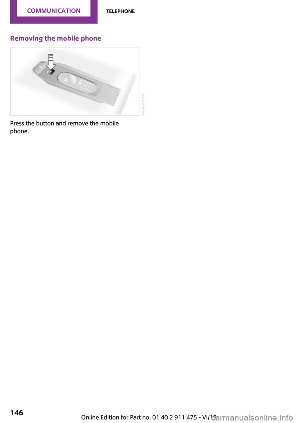 MINI Roadster 2014 Owners Manual Removing the mobile phone
Press the button and remove the mobile
phone.
Seite 146CommunicationTelephone146
Online Edition for Part no. 01 40 2 911 475 - VI/13 MINI Roadster 2014 Owners Manual Removing the mobile phone
Press the button and remove the mobile
phone.
Seite 146CommunicationTelephone146
Online Edition for Part no. 01 40 2 911 475 - VI/13