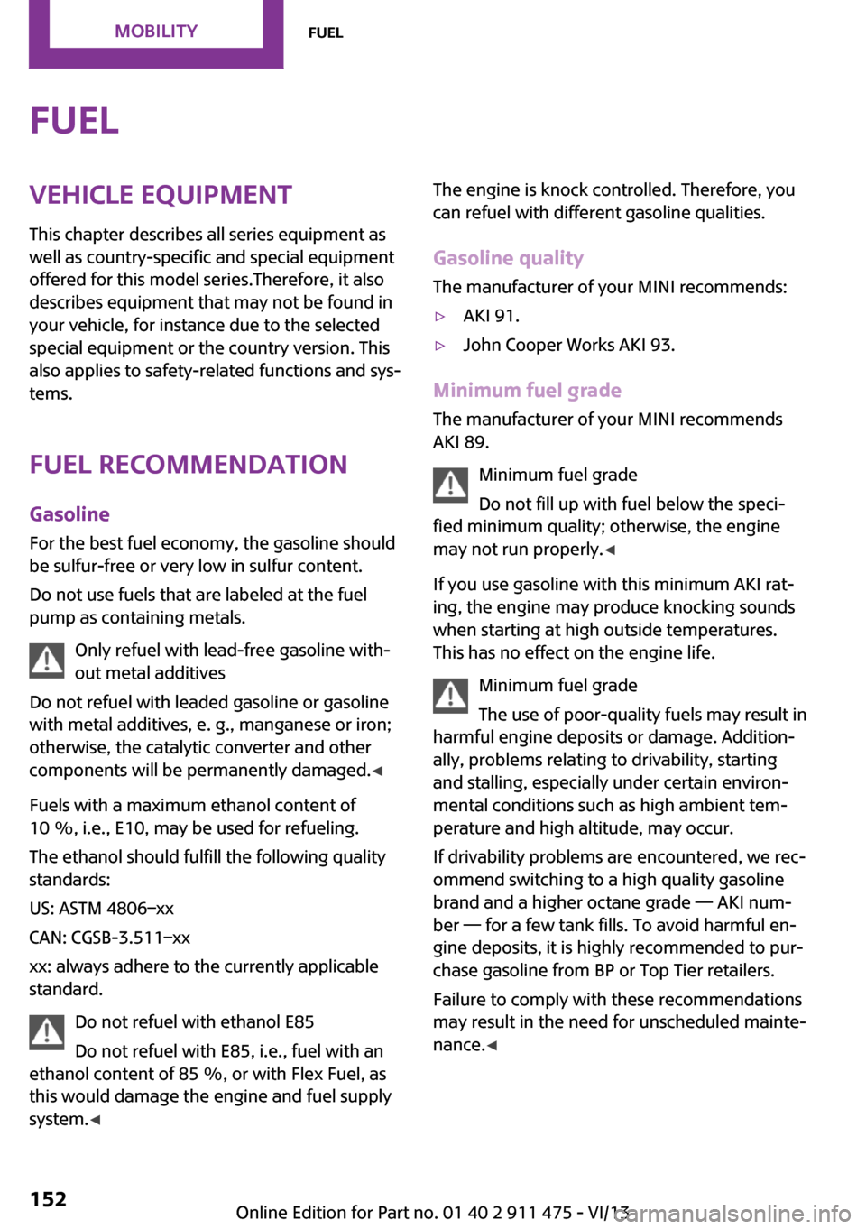 MINI Roadster 2014 Owners Manual FuelVehicle equipmentThis chapter describes all series equipment as
well as country-specific and special equipment
offered for this model series.Therefore, it also
describes equipment that may not be MINI Roadster 2014 Owners Manual FuelVehicle equipmentThis chapter describes all series equipment as
well as country-specific and special equipment
offered for this model series.Therefore, it also
describes equipment that may not be
