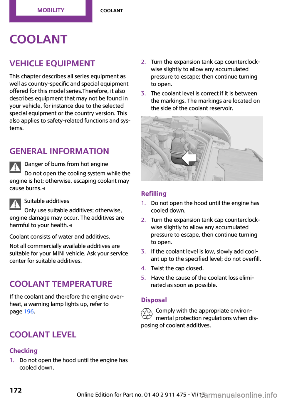 MINI Roadster 2014  Owners Manual CoolantVehicle equipment
This chapter describes all series equipment as
well as country-specific and special equipment
offered for this model series.Therefore, it also
describes equipment that may not