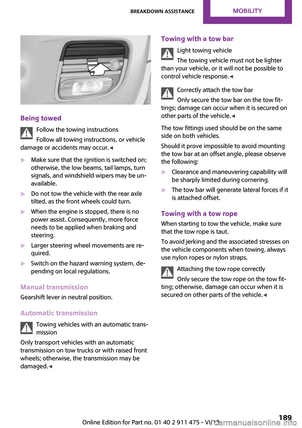 MINI Roadster 2014 Owners Manual Being towedFollow the towing instructions
Follow all towing instructions, or vehicle
damage or accidents may occur. ◀
▷Make sure that the ignition is switched on;
otherwise, the low beams, tail la MINI Roadster 2014 Owners Manual Being towedFollow the towing instructions
Follow all towing instructions, or vehicle
damage or accidents may occur. ◀
▷Make sure that the ignition is switched on;
otherwise, the low beams, tail la