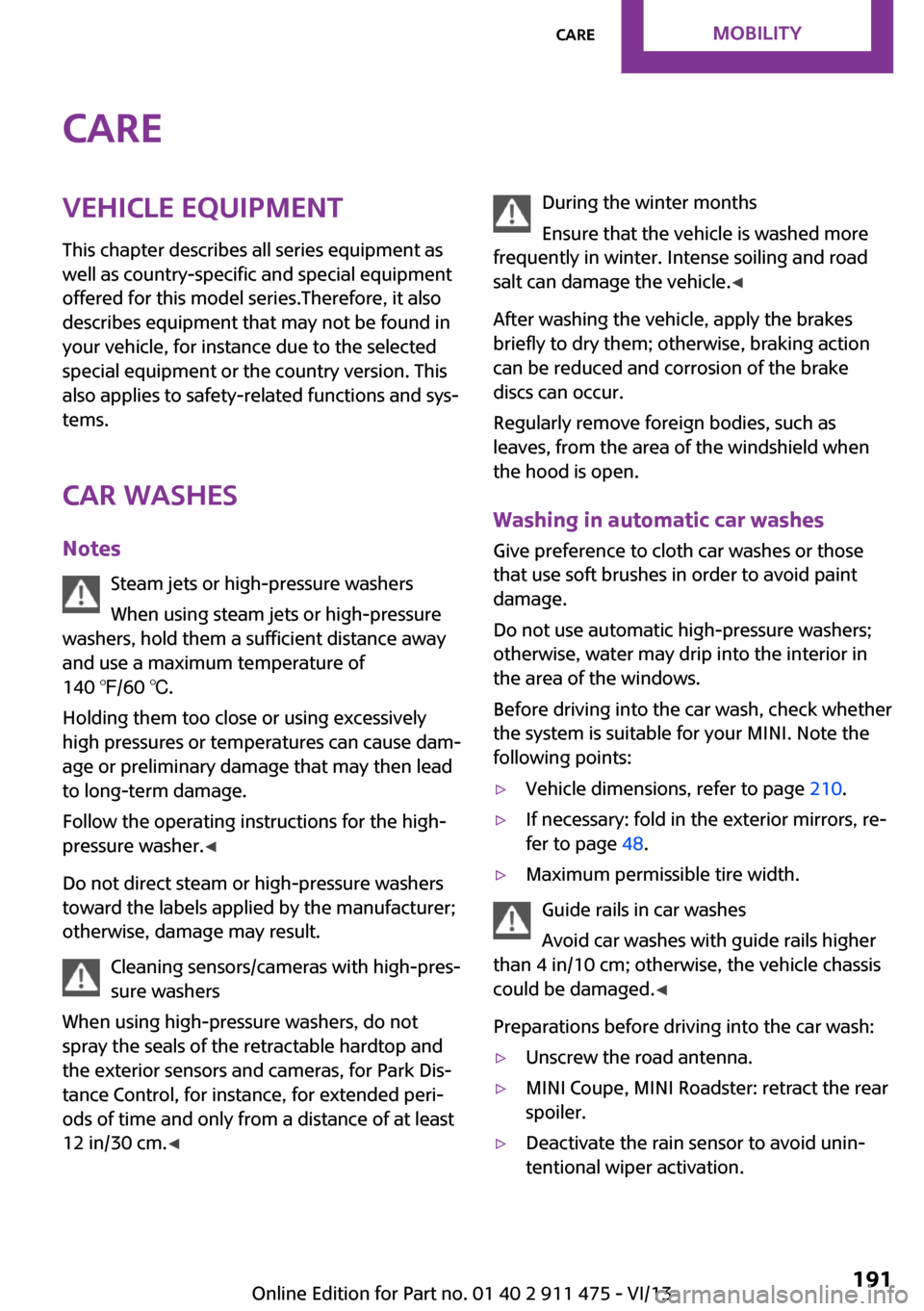 MINI Roadster 2014 Owners Manual CareVehicle equipmentThis chapter describes all series equipment as
well as country-specific and special equipment
offered for this model series.Therefore, it also
describes equipment that may not be MINI Roadster 2014 Owners Manual CareVehicle equipmentThis chapter describes all series equipment as
well as country-specific and special equipment
offered for this model series.Therefore, it also
describes equipment that may not be