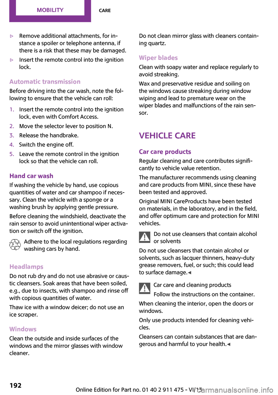 MINI Roadster 2014 User Guide ▷Remove additional attachments, for in‐
stance a spoiler or telephone antenna, if
there is a risk that these may be damaged.▷Insert the remote control into the ignition
lock.
Automatic transmiss MINI Roadster 2014 User Guide ▷Remove additional attachments, for in‐
stance a spoiler or telephone antenna, if
there is a risk that these may be damaged.▷Insert the remote control into the ignition
lock.
Automatic transmiss
