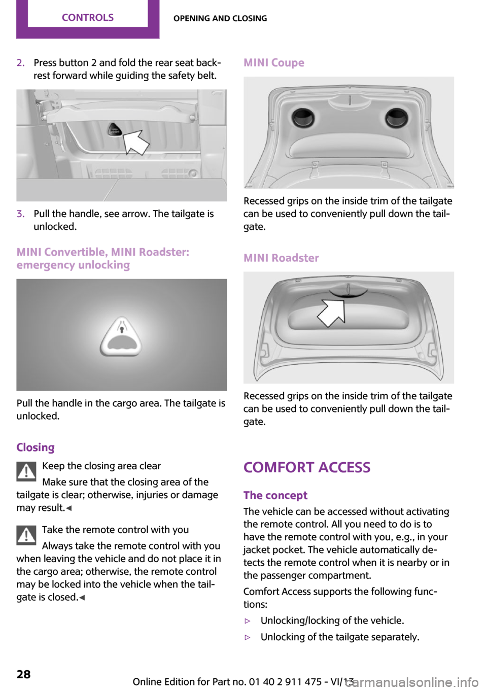 MINI Roadster 2014 Owners Guide 2.Press button 2 and fold the rear seat back‐
rest forward while guiding the safety belt.3.Pull the handle, see arrow. The tailgate is
unlocked.
MINI Convertible, MINI Roadster:
emergency unlocking
MINI Roadster 2014 Owners Guide 2.Press button 2 and fold the rear seat back‐
rest forward while guiding the safety belt.3.Pull the handle, see arrow. The tailgate is
unlocked.
MINI Convertible, MINI Roadster:
emergency unlocking