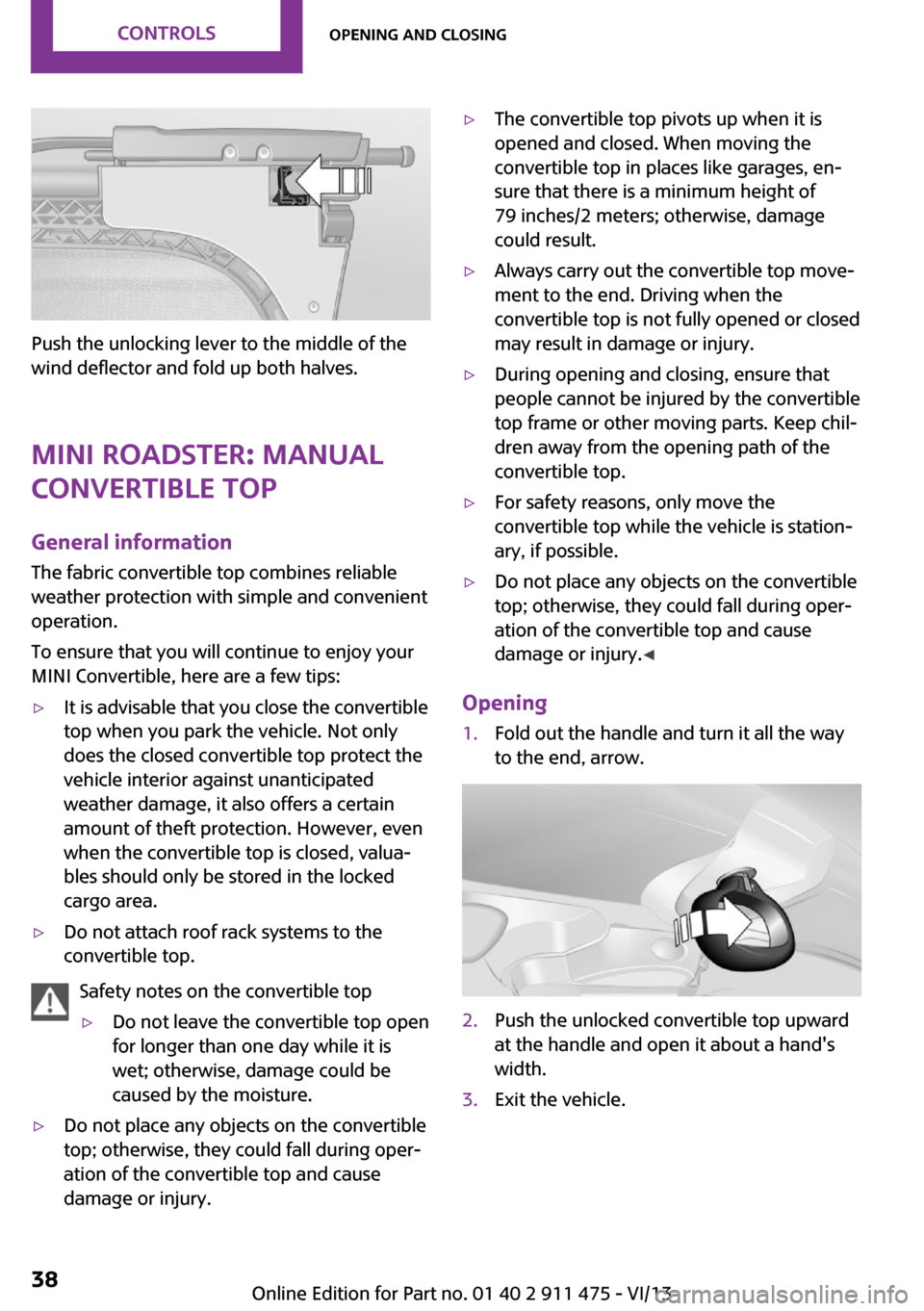 MINI Roadster 2014 Owners Guide Push the unlocking lever to the middle of the
wind deflector and fold up both halves.
MINI Roadster: manual
convertible top
General information The fabric convertible top combines reliable
weather pro MINI Roadster 2014 Owners Guide Push the unlocking lever to the middle of the
wind deflector and fold up both halves.
MINI Roadster: manual
convertible top
General information The fabric convertible top combines reliable
weather pro