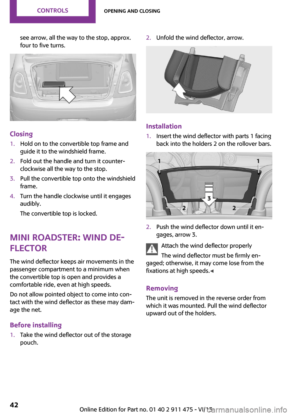 MINI Roadster 2014 Service Manual see arrow, all the way to the stop, approx.
four to five turns.
Closing
1.Hold on to the convertible top frame and
guide it to the windshield frame.2.Fold out the handle and turn it counter‐
clockwi MINI Roadster 2014 Service Manual see arrow, all the way to the stop, approx.
four to five turns.
Closing
1.Hold on to the convertible top frame and
guide it to the windshield frame.2.Fold out the handle and turn it counter‐
clockwi