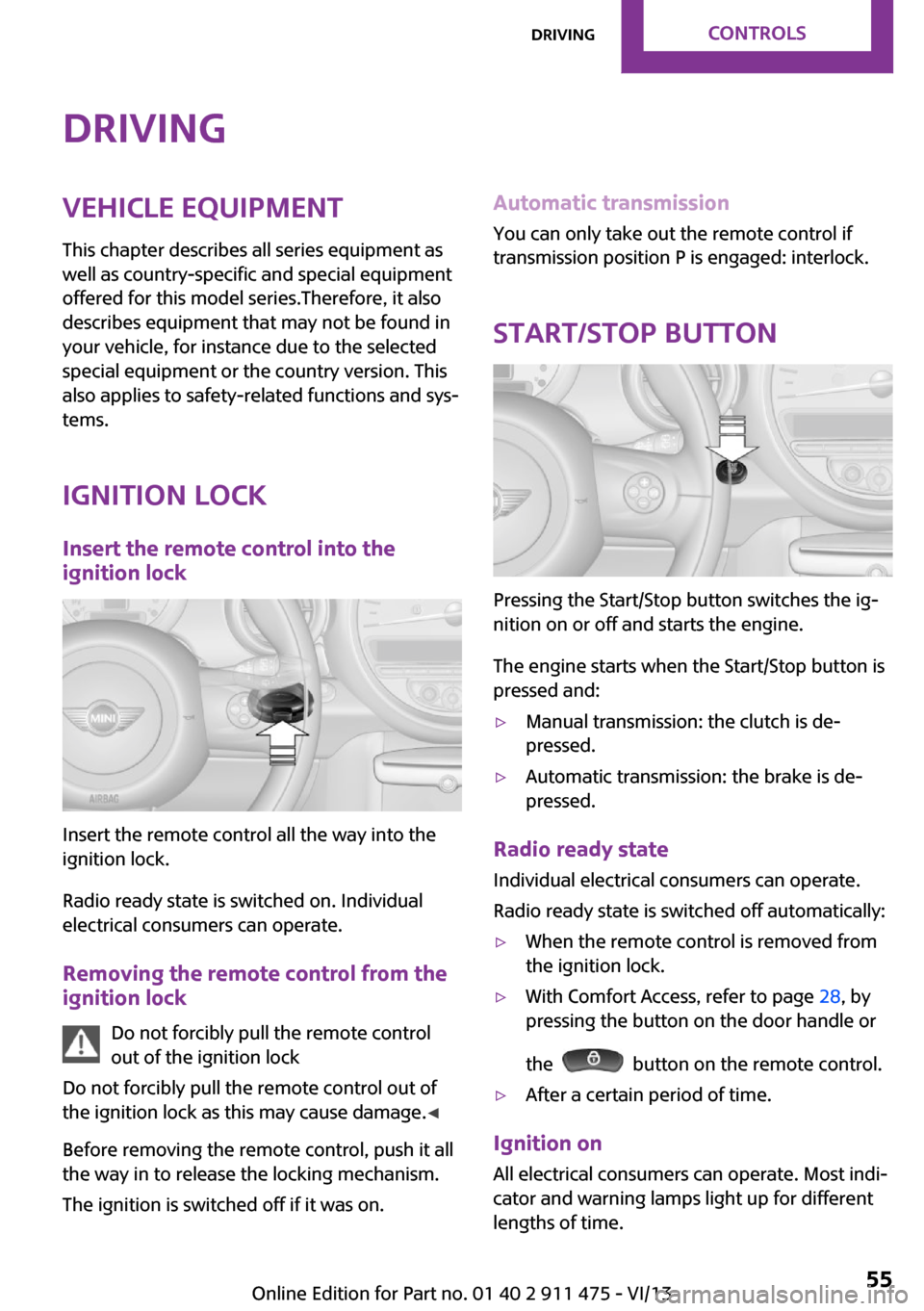 MINI Roadster 2014 Owners Manual DrivingVehicle equipmentThis chapter describes all series equipment as
well as country-specific and special equipment
offered for this model series.Therefore, it also
describes equipment that may not MINI Roadster 2014 Owners Manual DrivingVehicle equipmentThis chapter describes all series equipment as
well as country-specific and special equipment
offered for this model series.Therefore, it also
describes equipment that may not