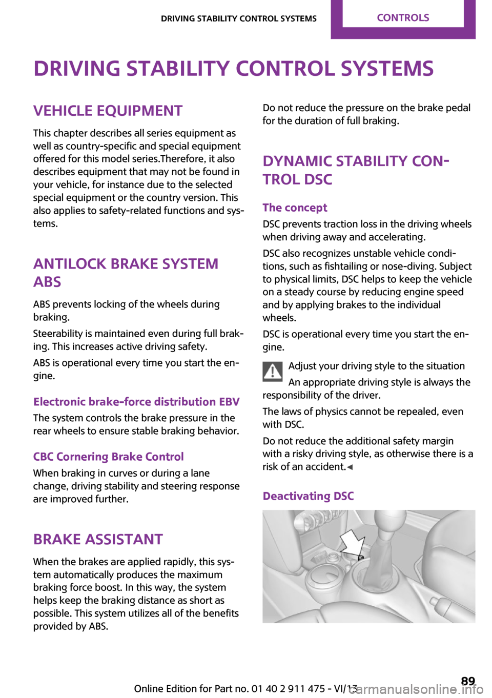 MINI Roadster 2014 Manual Online Driving stability control systemsVehicle equipment
This chapter describes all series equipment as
well as country-specific and special equipment
offered for this model series.Therefore, it also
descri MINI Roadster 2014 Manual Online Driving stability control systemsVehicle equipment
This chapter describes all series equipment as
well as country-specific and special equipment
offered for this model series.Therefore, it also
descri