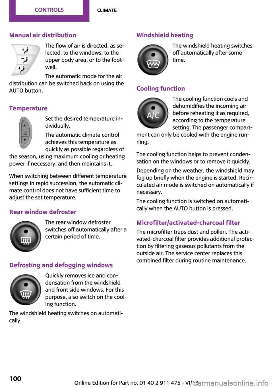 MINI Roadster 2014  Owners Manual Manual air distributionThe flow of air is directed, as se‐
lected, to the windows, to the
upper body area, or to the foot‐
well.
The automatic mode for the air
distribution can be switched back on