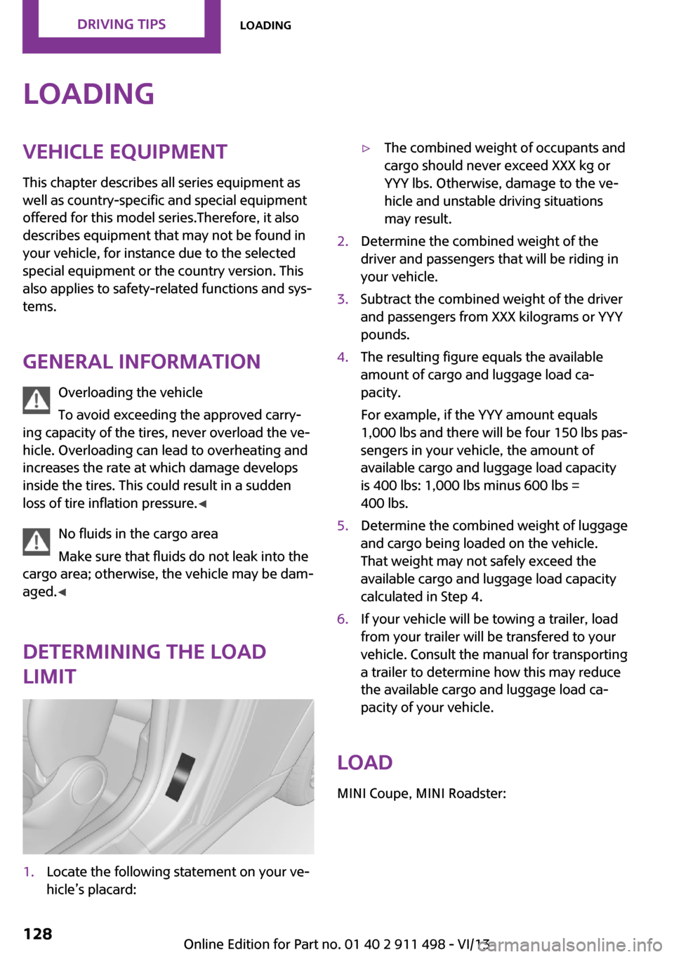 MINI Roadster 2014 Owners Manual (Mini Connected) LoadingVehicle equipment
This chapter describes all series equipment as
well as country-specific and special equipment
offered for this model series.Therefore, it also
describes equipment that may not MINI Roadster 2014 Owners Manual (Mini Connected) LoadingVehicle equipment
This chapter describes all series equipment as
well as country-specific and special equipment
offered for this model series.Therefore, it also
describes equipment that may not
