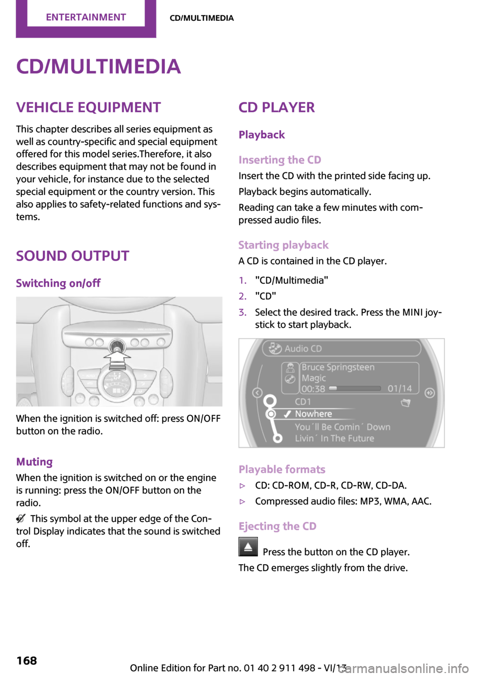 MINI Roadster 2014  Owners Manual (Mini Connected) CD/multimediaVehicle equipment
This chapter describes all series equipment as
well as country-specific and special equipment
offered for this model series.Therefore, it also
describes equipment that m