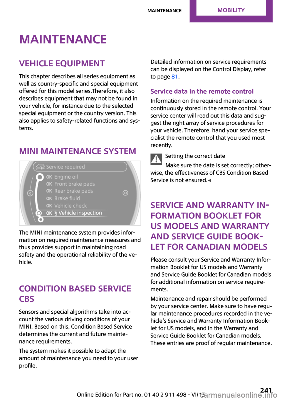 MINI Roadster 2014  Owners Manual (Mini Connected) MaintenanceVehicle equipment
This chapter describes all series equipment as
well as country-specific and special equipment
offered for this model series.Therefore, it also
describes equipment that may