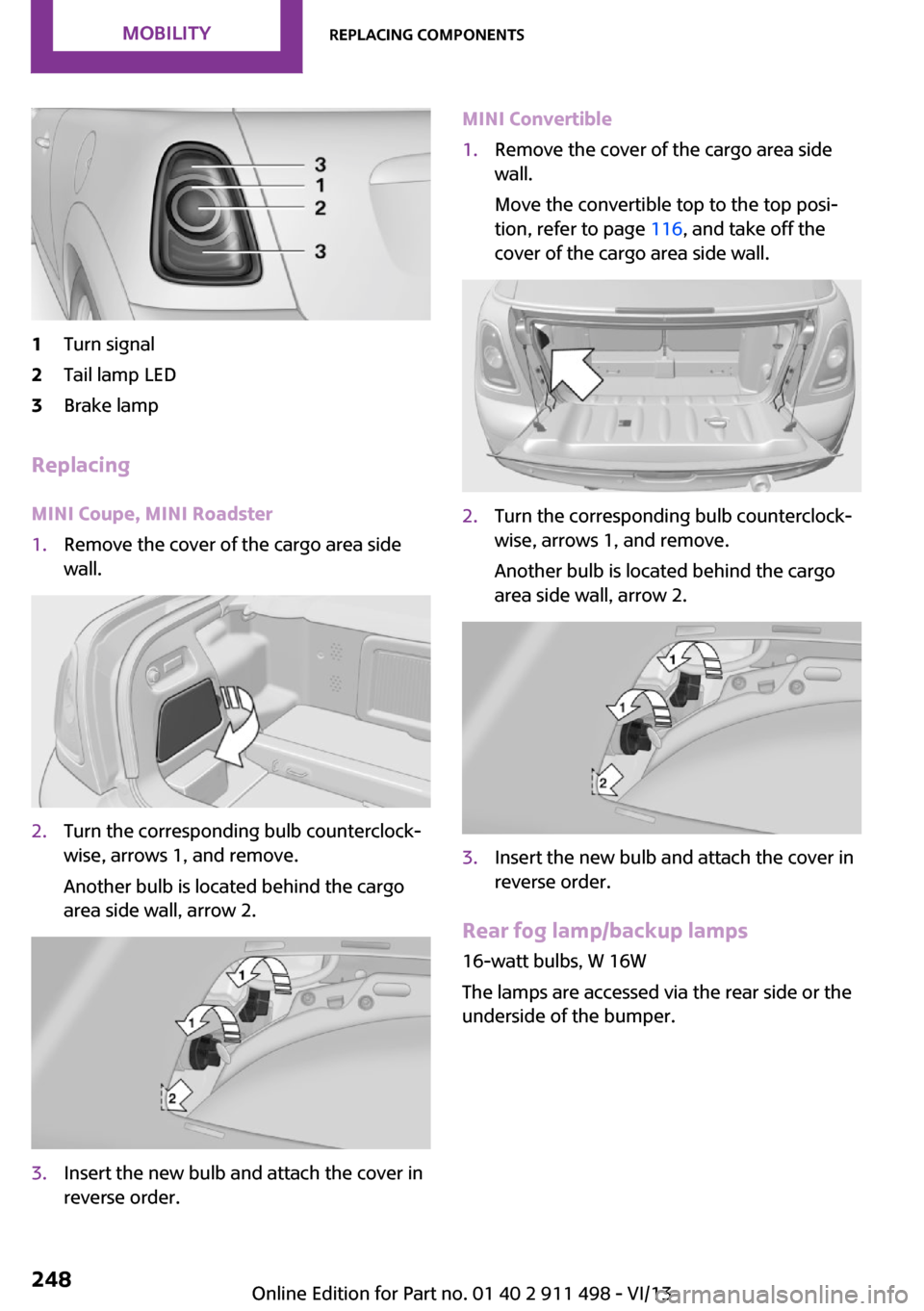 MINI Roadster 2014 Owners Manual (Mini Connected) 1Turn signal2Tail lamp LED3Brake lamp
Replacing
MINI Coupe, MINI Roadster
1.Remove the cover of the cargo area side
wall.2.Turn the corresponding bulb counterclock‐
wise, arrows 1, and remove.
Anoth MINI Roadster 2014 Owners Manual (Mini Connected) 1Turn signal2Tail lamp LED3Brake lamp
Replacing
MINI Coupe, MINI Roadster
1.Remove the cover of the cargo area side
wall.2.Turn the corresponding bulb counterclock‐
wise, arrows 1, and remove.
Anoth