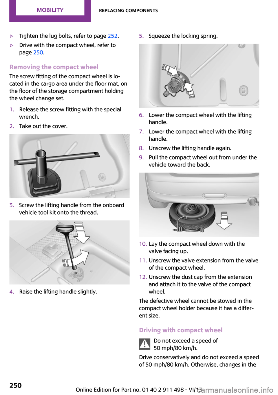 MINI Roadster 2014 Owners Manual (Mini Connected) ▷Tighten the lug bolts, refer to page 252.▷Drive with the compact wheel, refer to
page 250.
Removing the compact wheel
The screw fitting of the compact wheel is lo‐
cated in the cargo area unde MINI Roadster 2014 Owners Manual (Mini Connected) ▷Tighten the lug bolts, refer to page 252.▷Drive with the compact wheel, refer to
page 250.
Removing the compact wheel
The screw fitting of the compact wheel is lo‐
cated in the cargo area unde