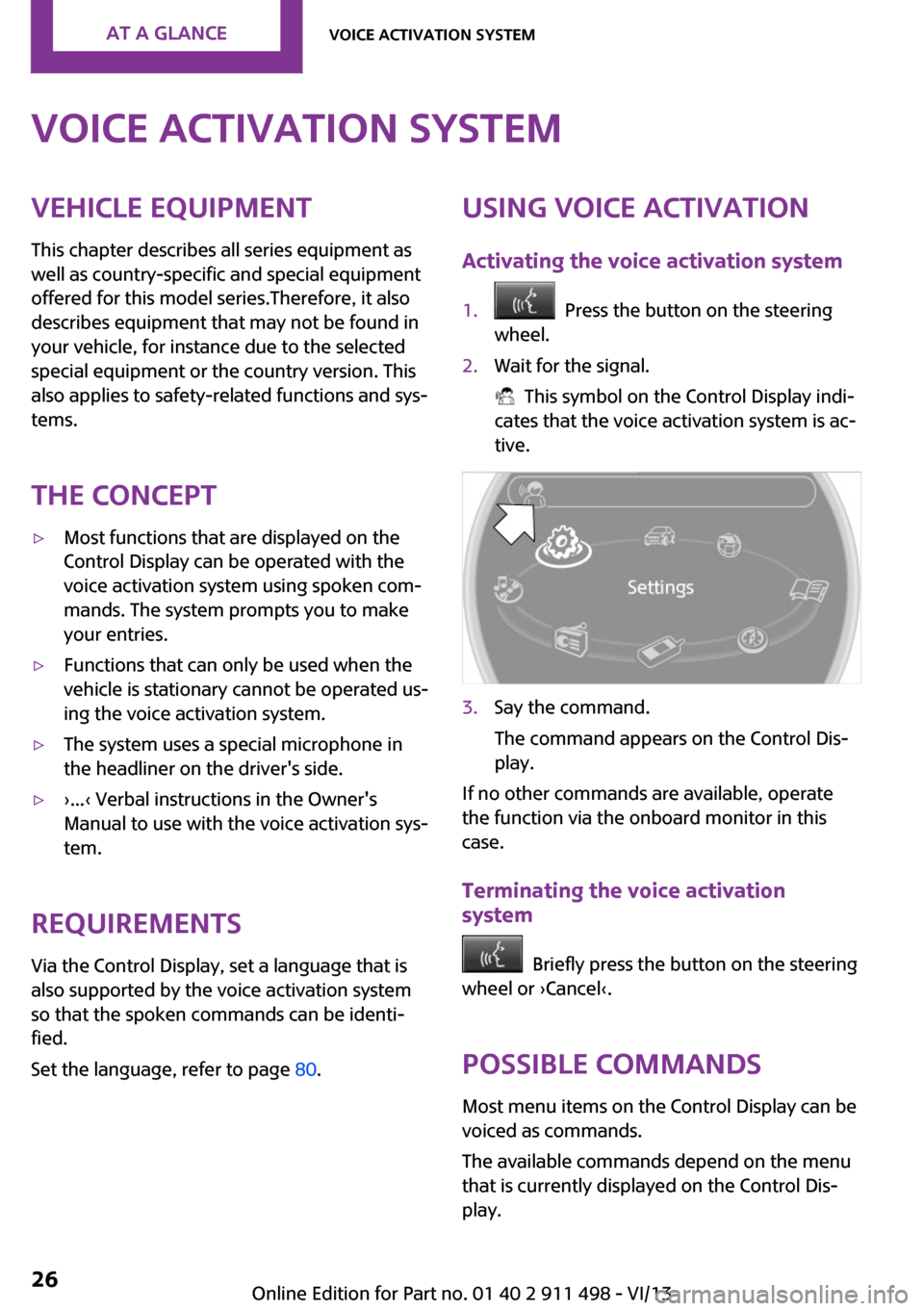 MINI Roadster 2014 Owners Manual (Mini Connected) Voice activation systemVehicle equipment
This chapter describes all series equipment as
well as country-specific and special equipment
offered for this model series.Therefore, it also
describes equipm MINI Roadster 2014 Owners Manual (Mini Connected) Voice activation systemVehicle equipment
This chapter describes all series equipment as
well as country-specific and special equipment
offered for this model series.Therefore, it also
describes equipm