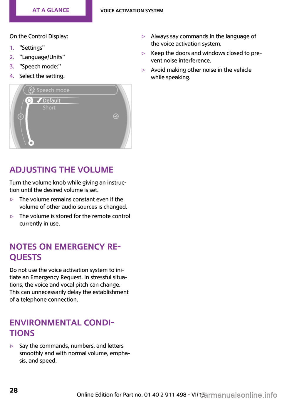 MINI Roadster 2014  Owners Manual (Mini Connected) On the Control Display:1."Settings"2."Language/Units"3."Speech mode:"4.Select the setting.
Adjusting the volumeTurn the volume knob while giving an instruc‐
tion until the desired volume is set.
▷