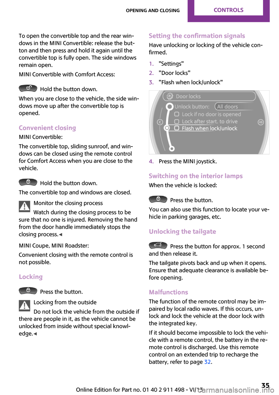 MINI Roadster 2014  Owners Manual (Mini Connected) To open the convertible top and the rear win‐
dows in the MINI Convertible: release the but‐
ton and then press and hold it again until the
convertible top is fully open. The side windows
remain o