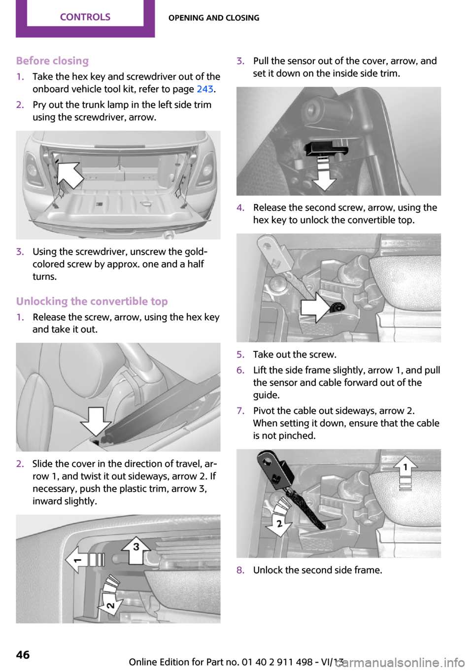 MINI Roadster 2014   (Mini Connected) Service Manual Before closing1.Take the hex key and screwdriver out of the
onboard vehicle tool kit, refer to page  243.2.Pry out the trunk lamp in the left side trim
using the screwdriver, arrow.3.Using the screwdr