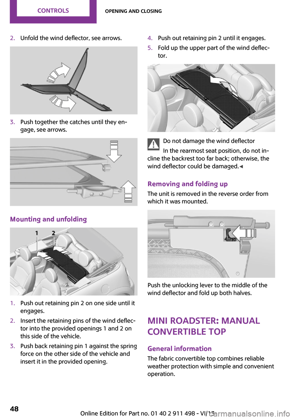 MINI Roadster 2014   (Mini Connected) Service Manual 2.Unfold the wind deflector, see arrows.3.Push together the catches until they en‐
gage, see arrows.
Mounting and unfolding
1.Push out retaining pin 2 on one side until it
engages.2.Insert the retai
