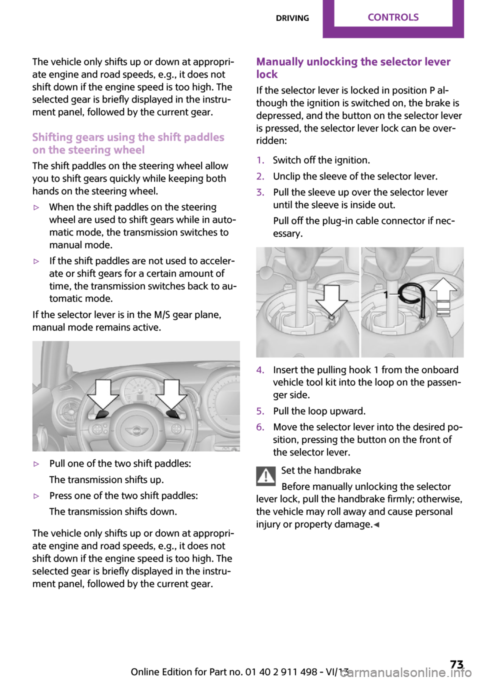 MINI Roadster 2014   (Mini Connected) Manual PDF The vehicle only shifts up or down at appropri‐
ate engine and road speeds, e.g., it does not
shift down if the engine speed is too high. The
selected gear is briefly displayed in the instru‐
ment