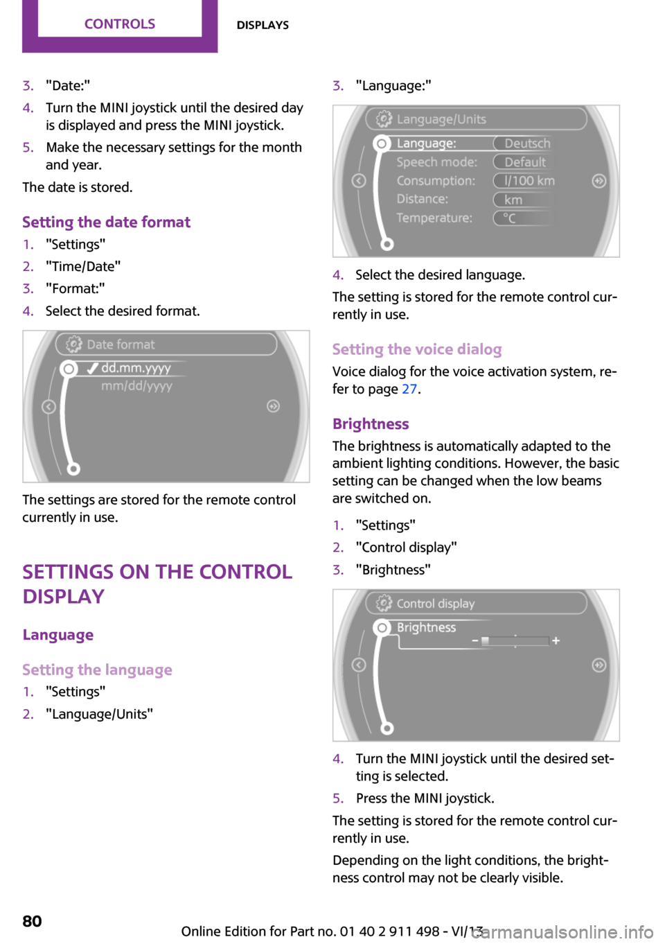 MINI Roadster 2014   (Mini Connected) Manual PDF 3."Date:"4.Turn the MINI joystick until the desired day
is displayed and press the MINI joystick.5.Make the necessary settings for the month
and year.
The date is stored.
Setting the date format
1."Se