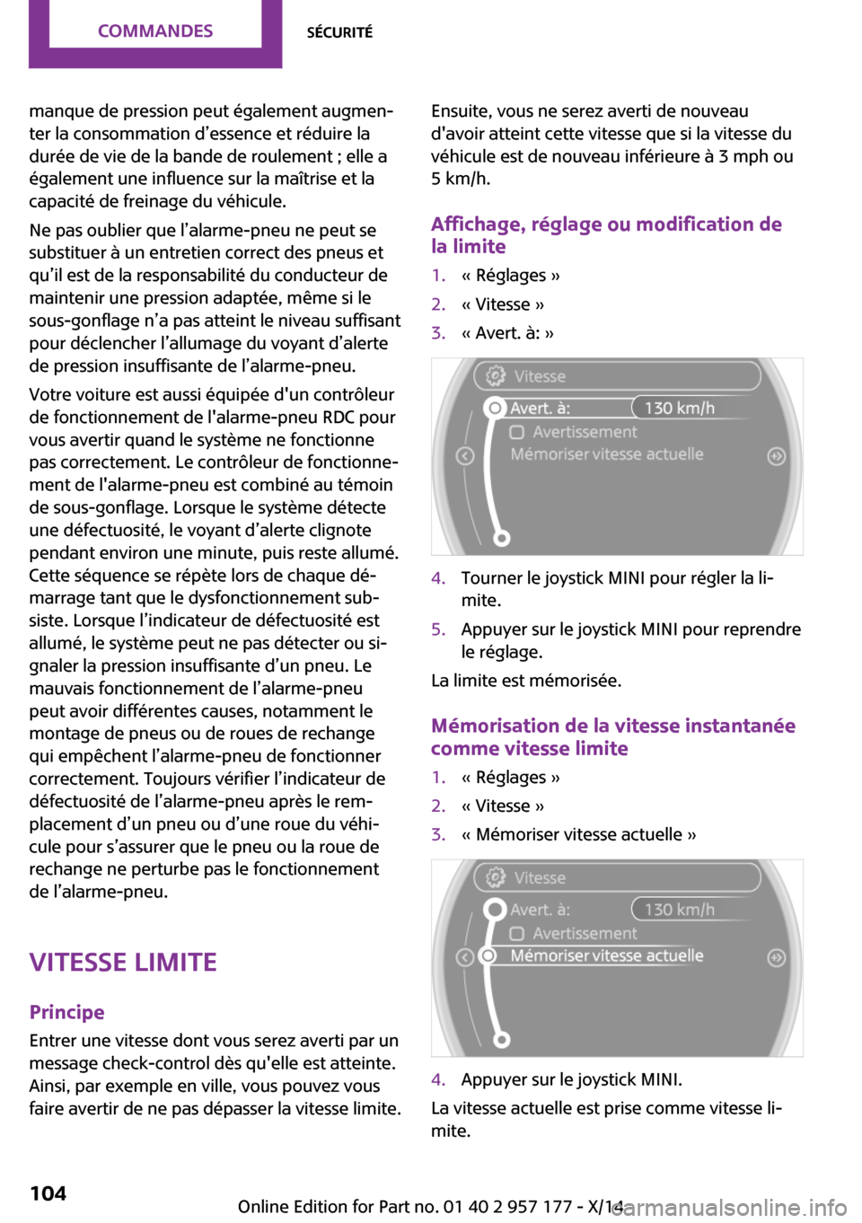 MINI Roadster 2014  Manuel du propriétaire (in French) manque de pression peut également augmen‐
ter la consommation d’essence et réduire la
durée de vie de la bande de roulement ; elle a
également une influence sur la maîtrise et la
capacité de