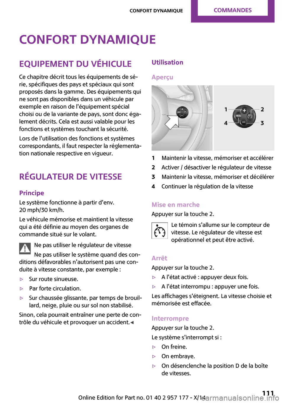MINI Roadster 2014  Manuel du propriétaire (in French) Confort dynamiqueEquipement du véhicule
Ce chapitre décrit tous les équipements de sé‐
rie, spécifiques des pays et spéciaux qui sont
proposés dans la gamme. Des équipements qui
ne sont pas 
