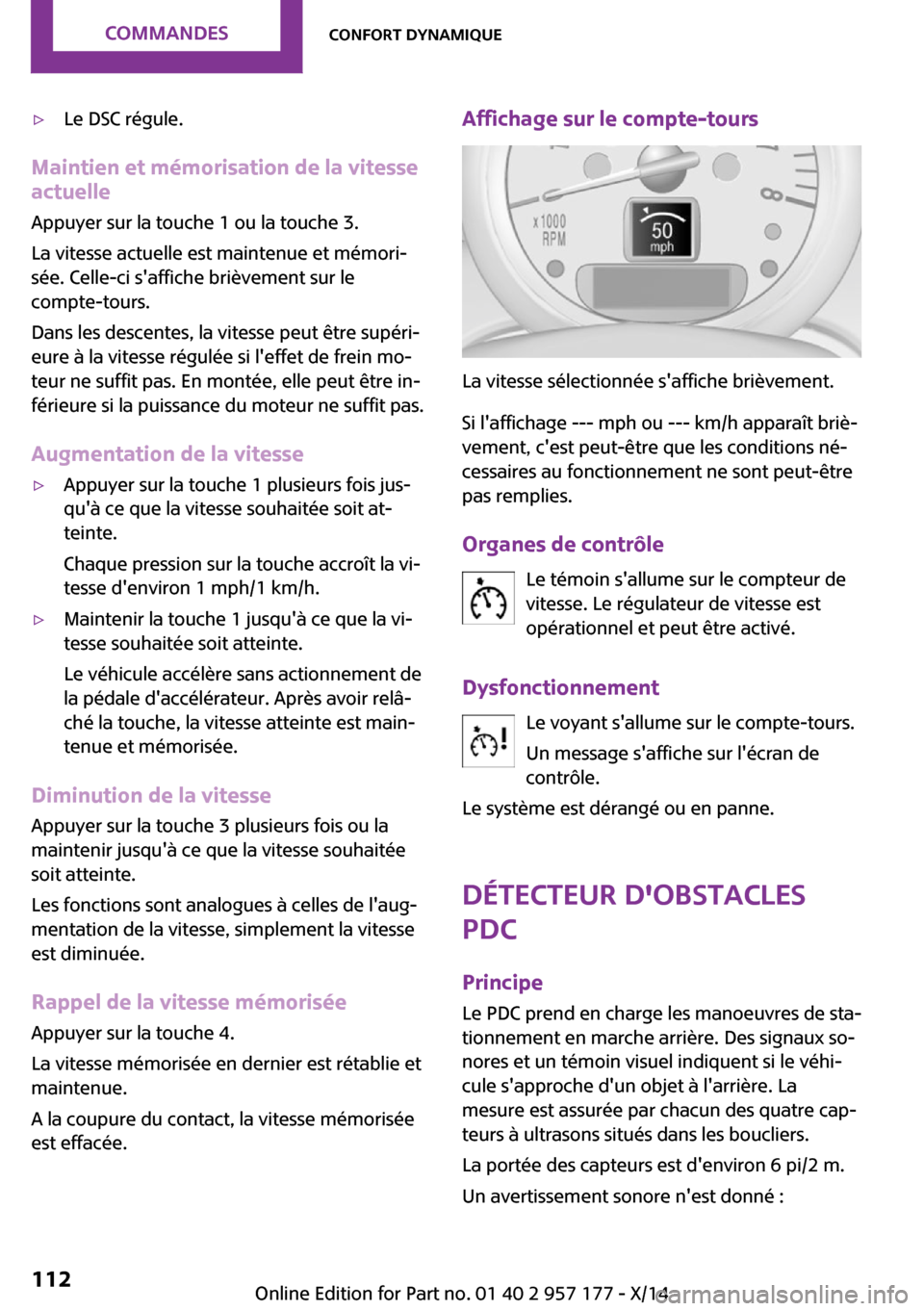 MINI Roadster 2014  Manuel du propriétaire (in French) ▷Le DSC régule.
Maintien et mémorisation de la vitesse
actuelle
Appuyer sur la touche 1 ou la touche 3.
La vitesse actuelle est maintenue et mémori‐
sée. Celle-ci saffiche brièvement sur le
